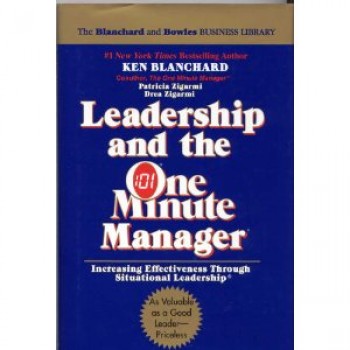 Leadership and the One Minute Manager: Increasing Effectiveness Through Situational Leadership by Ken Blanchard, Patricia Zigarmi, Drea Zigarmi 